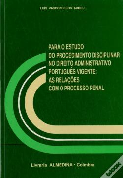 Para o Estudo do Procedimento Disciplinar no Direito Administrativo Português Vigente As Relações com o Processo Penal